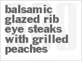 recipe for balsamic-glazed rib-eye steaks with grilled peaches