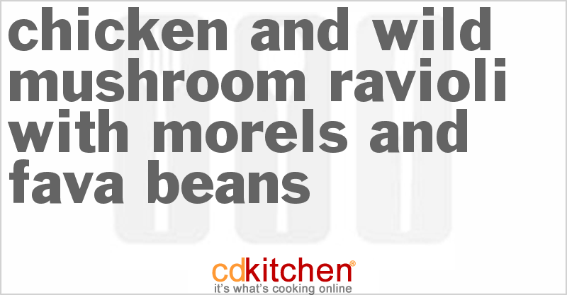 Chicken And Wild Mushroom Ravioli With Morels And Fava Beans - CDKitchen.com