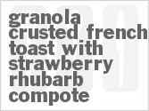 recipe for granola crusted french toast with strawberry rhubarb compote