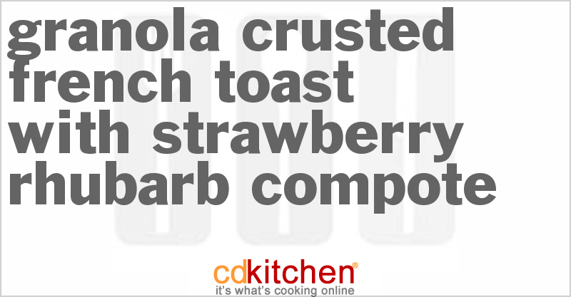 Granola Crusted French Toast with Strawberry Rhubarb Compote - CDKitchen.com