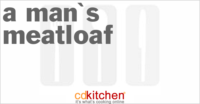 A Man's Meatloaf - CDKitchen.com