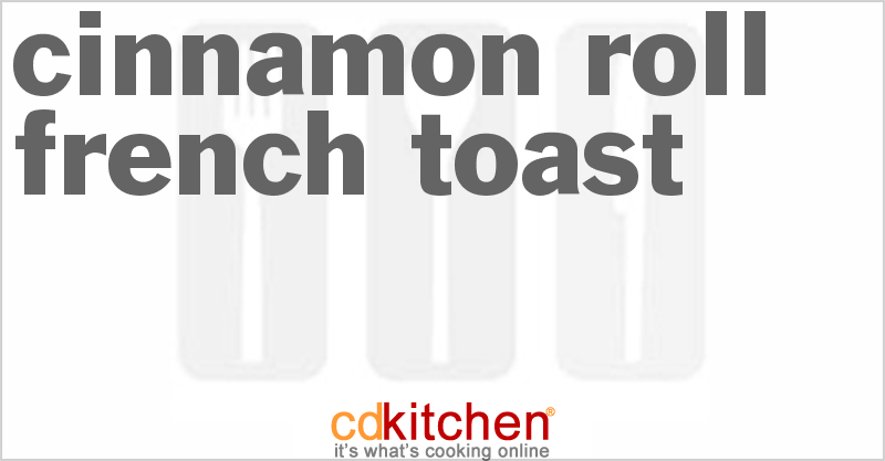 Cinnamon Roll French Toast - CDKitchen.com