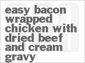 recipe for easy bacon-wrapped chicken with dried beef and cream gravy