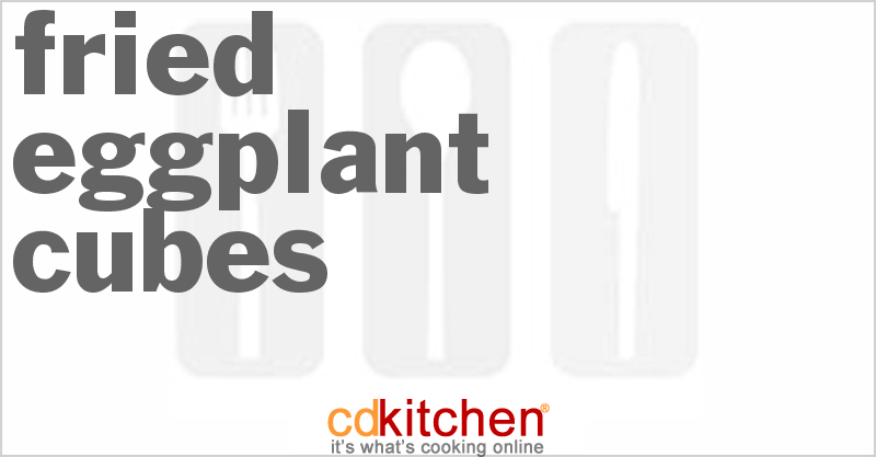 Fried Eggplant Cubes - CDKitchen.com