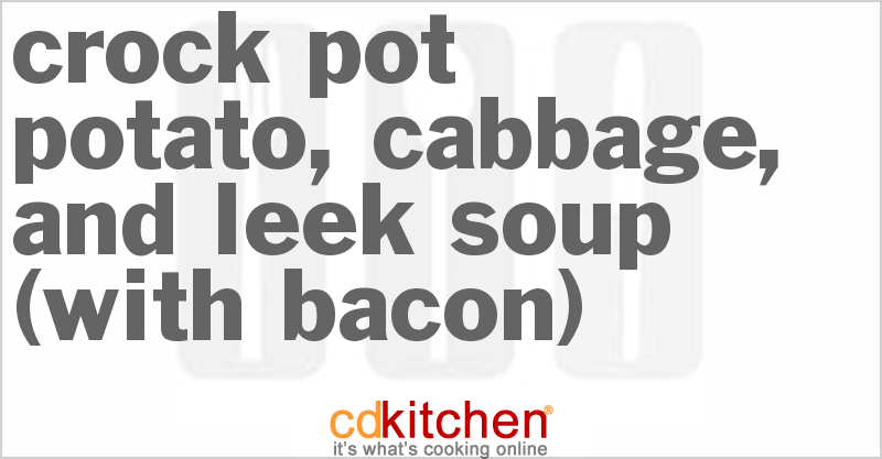 Crock Pot Potato, Cabbage, And Leek Soup (with Bacon) Recipe 