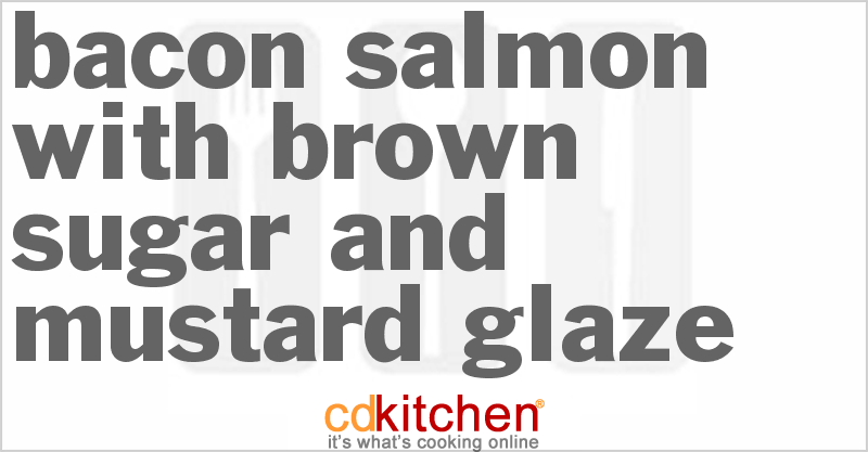 Bacon Salmon with Brown Sugar and Mustard Glaze - CDKitchen.com