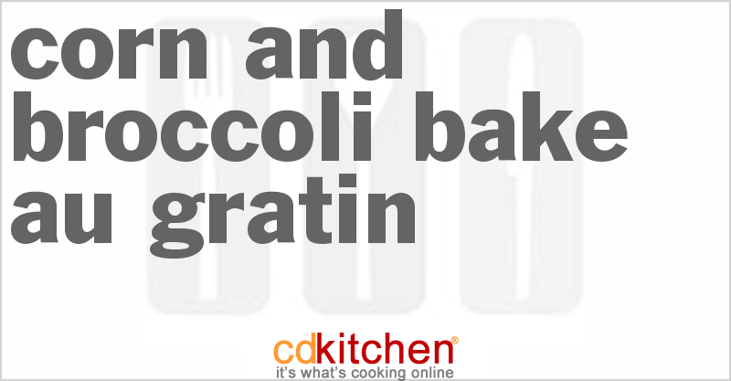 Corn And Broccoli Bake Au Gratin - CDKitchen.com