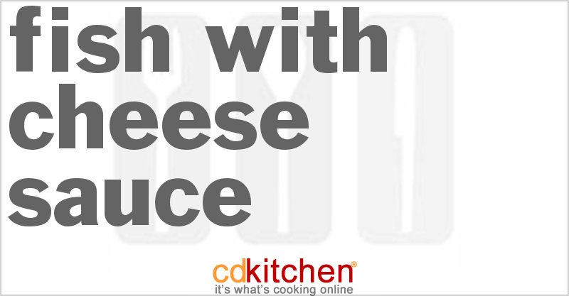 Fish with Cheese Sauce - CDKitchen.com