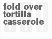 recipe for fold-over tortilla casserole