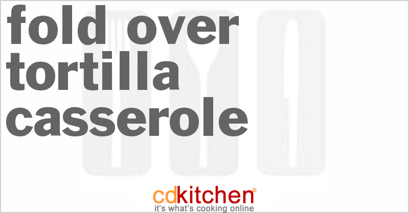 Fold-Over Tortilla Casserole - CDKitchen.com
