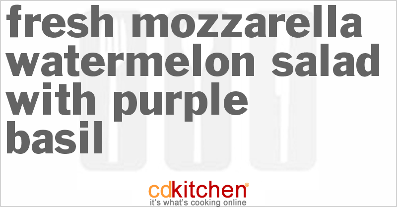 Fresh Mozzarella Watermelon Salad with Purple Basil - CDKitchen.com