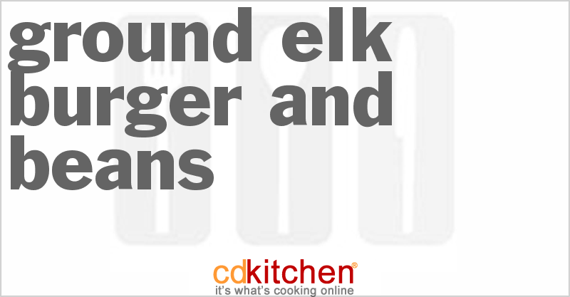 Ground Elk Burger And Beans - CDKitchen.com