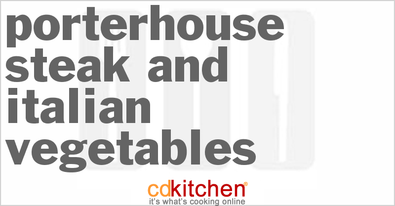 Porterhouse Steak And Italian Vegetables - CDKitchen.com