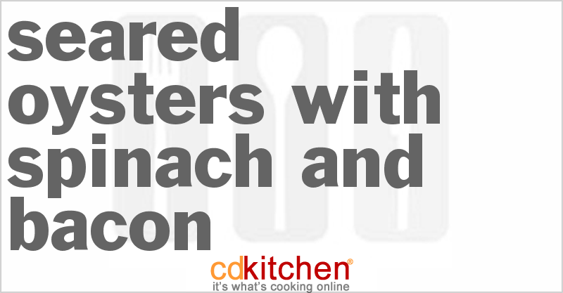Seared Oysters With Spinach And Bacon - CDKitchen.com