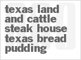 recipe for texas land and cattle steak house texas bread pudding