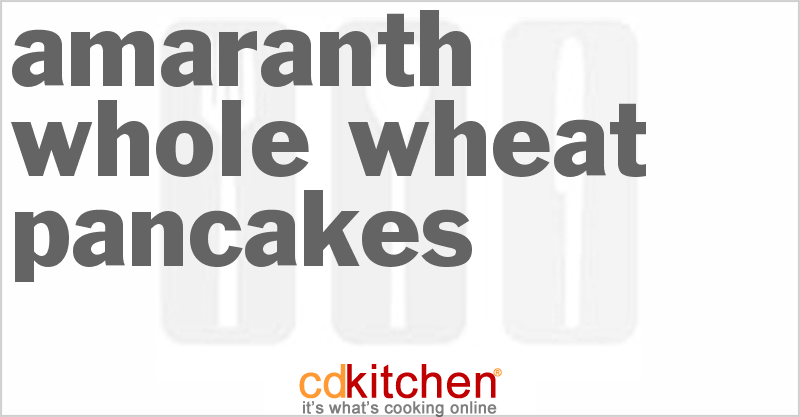 Amaranth Whole Wheat Pancakes - CDKitchen.com