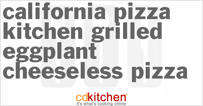 California Pizza Kitchen Grilled Eggplant Cheeseless Pizza - CDKitchen.com