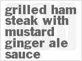recipe for grilled ham steak with mustard-ginger ale sauce