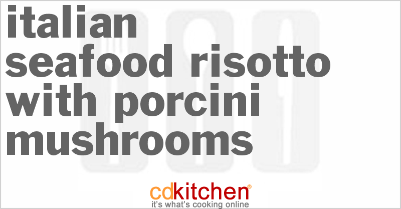 Italian Seafood Risotto With Porcini Mushrooms - CDKitchen.com