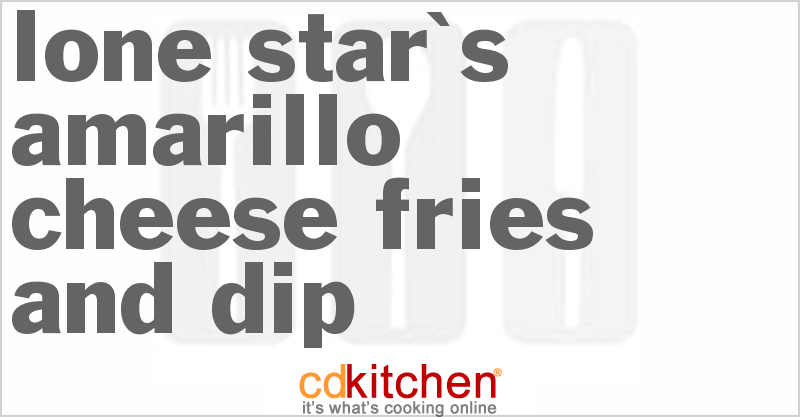 Lone Star's Amarillo Cheese Fries And Dip - CDKitchen.com