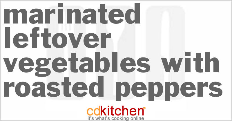 Marinated Leftover Vegetables with Roasted Peppers - CDKitchen.com