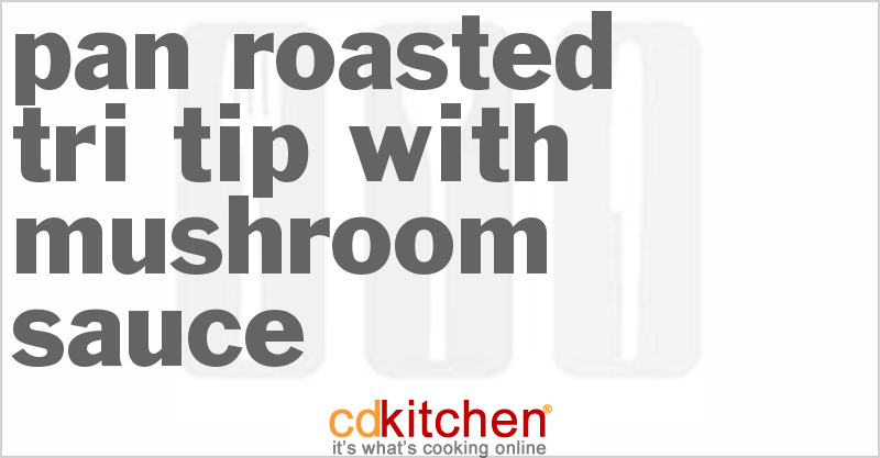 Pan Roasted Tri-Tip with Mushroom Sauce - CDKitchen.com