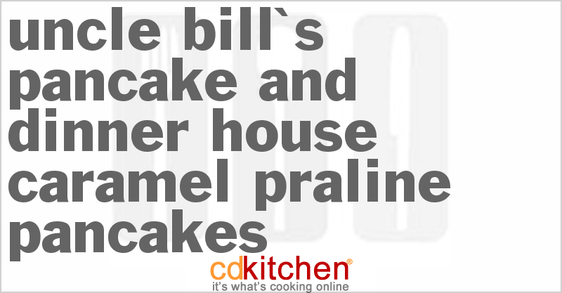 Uncle Bill's Pancake And Dinner House Caramel Praline Pancakes - CDKitchen.com
