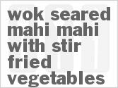 recipe for wok-seared mahi mahi with stir-fried vegetables