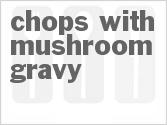 Chops with Mushroom Gravy