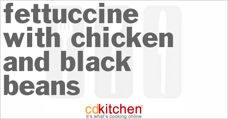 Fettuccine With Chicken And Black Beans - CDKitchen.com