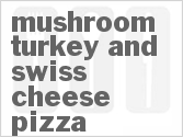 recipe for mushroom turkey and swiss cheese pizza