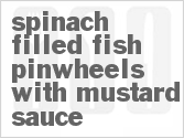 recipe for spinach-filled fish pinwheels with mustard sauce