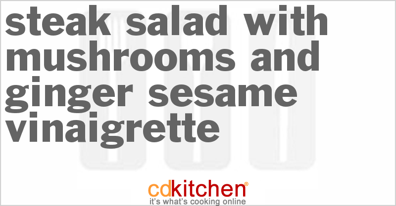 Steak Salad with Mushrooms and Ginger Sesame Vinaigrette - CDKitchen.com