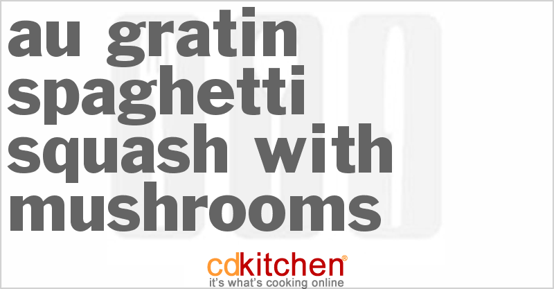 Au Gratin Spaghetti Squash With Mushrooms Recipe | CDKitchen.com