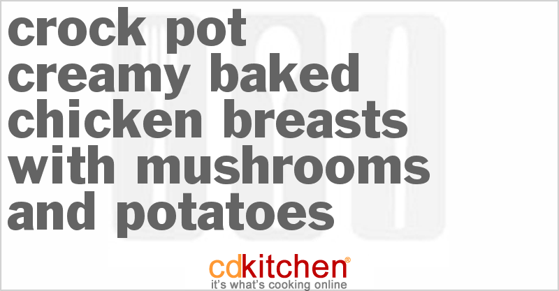 Creamy Baked Chicken Breasts With Mushrooms And Potatoes - CDKitchen.com
