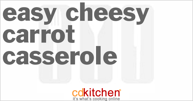 Easy Cheesy Carrot Casserole - CDKitchen.com