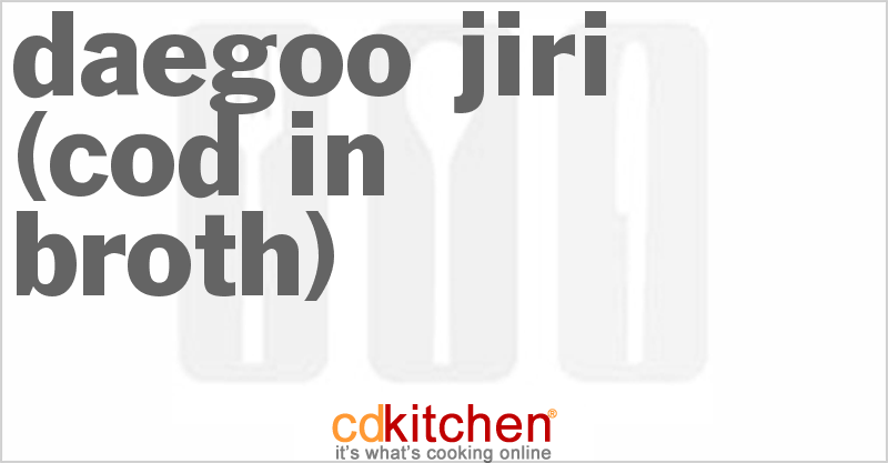 Daegoo Jiri (Cod in broth) - CDKitchen.com