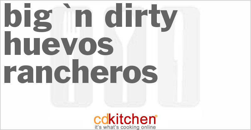 Big 'N Dirty Huevos Rancheros - CDKitchen.com