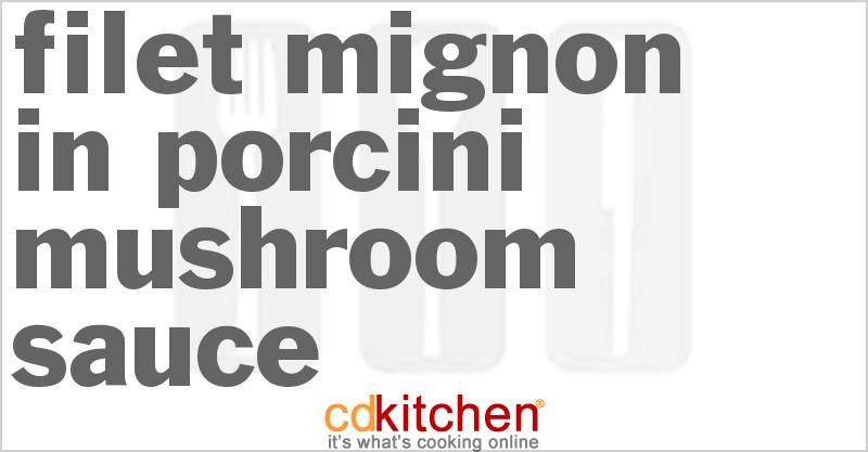 Filet Mignon In Porcini Mushroom Sauce - CDKitchen.com