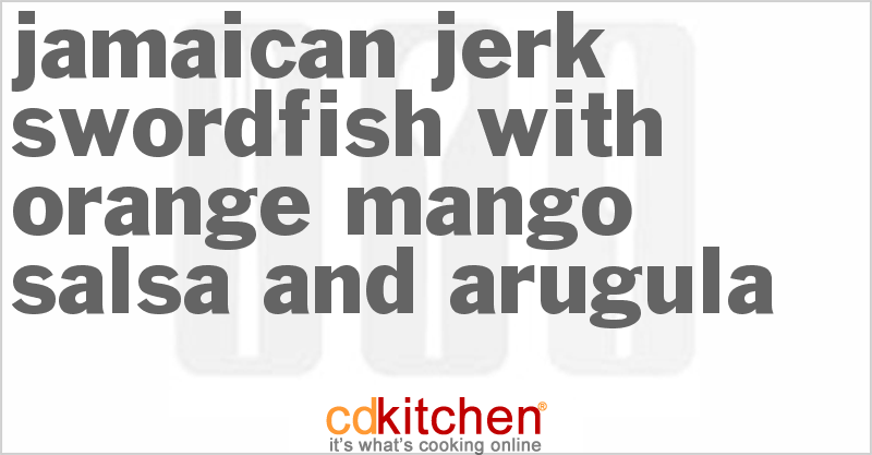 Jamaican Jerk Swordfish with Orange Mango Salsa and Arugula - CDKitchen.com