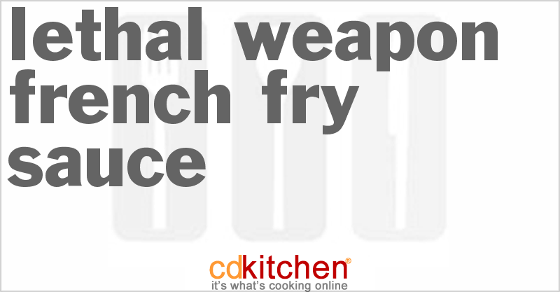 Lethal Weapon French Fry Sauce - CDKitchen.com