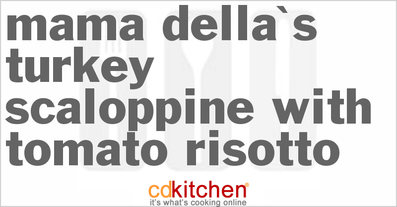 Mama Della's Turkey Scaloppine With Tomato Risotto - CDKitchen.com
