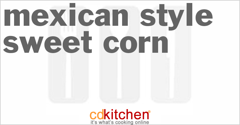 Mexican-Style Sweet Corn - CDKitchen.com