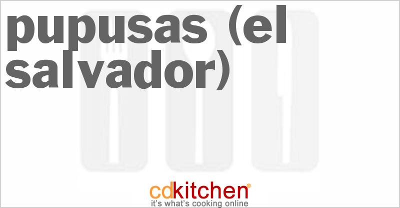 Pupusas (El Salvador) - CDKitchen.com