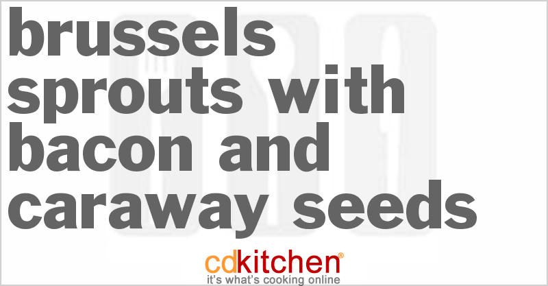 Brussels Sprouts With Bacon And Caraway Seeds - CDKitchen.com