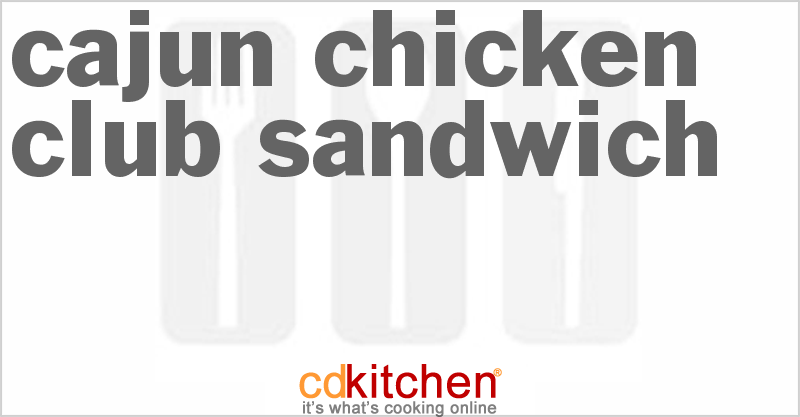 Cajun Chicken Club Sandwich - CDKitchen.com