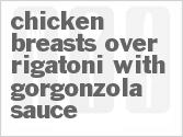 recipe for chicken breasts over rigatoni with gorgonzola sauce