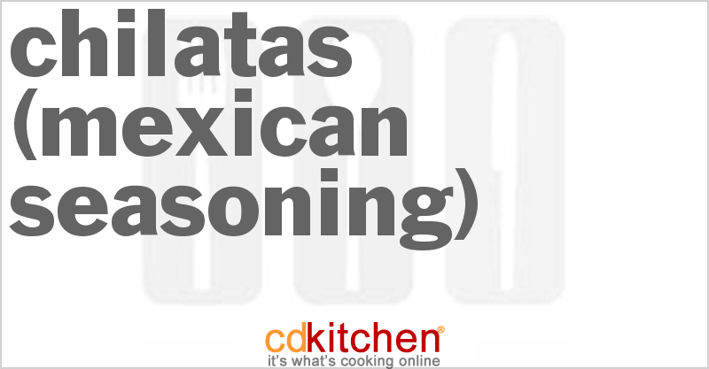 Chilatas (Mexican Seasoning) - CDKitchen.com