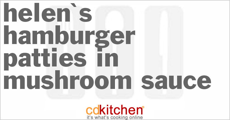 Helen's Hamburger Patties In Mushroom Sauce - CDKitchen.com