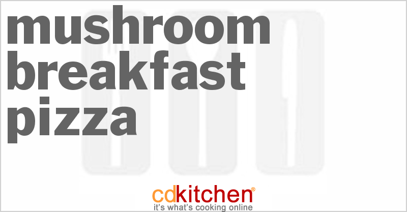 Mushroom Breakfast Pizza - CDKitchen.com